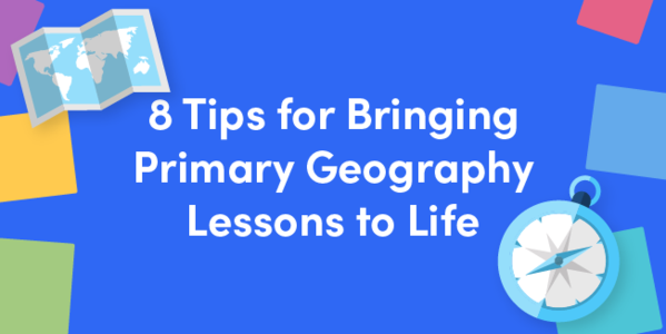 8 Tips For Bringing Primary Geography Lessons To Life